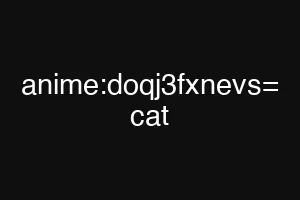 anime:doqj3fxnevs= cat