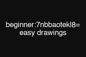 beginner:7nbbaotekl8= easy drawings