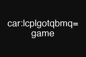 car:lcplgotqbmq= game