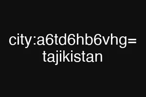 city:a6td6hb6vhg= tajikistan
