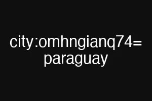 city:omhngianq74= paraguay