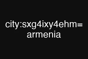 city:sxg4ixy4ehm= armenia
