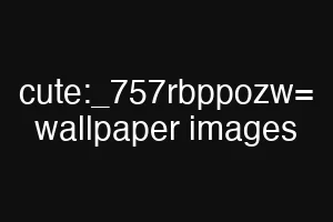 cute:_757rbppozw= wallpaper images