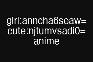 girl:anncha6seaw= cute:njtumvsadi0= anime