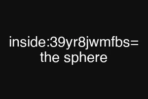 inside:39yr8jwmfbs= the sphere