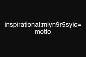 inspirational:miyn9r5syic= motto