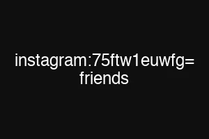 instagram:75ftw1euwfg= friends