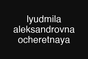 lyudmila aleksandrovna ocheretnaya
