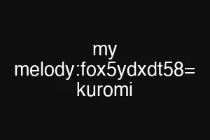 my melody:fox5ydxdt58= kuromi