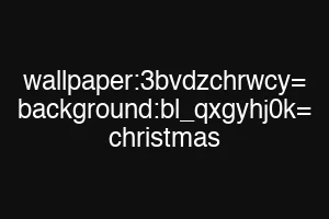 wallpaper:3bvdzchrwcy= background:bl_qxgyhj0k= christmas