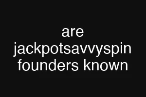 are jackpotsavvyspin founders known